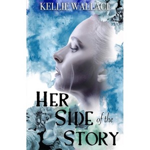 Her Side of the Story - by  Kellie Wallace (Paperback) - 1 of 1
