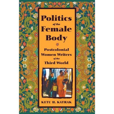 The Politics of the Female Body - by  Ketu Katrak (Paperback)