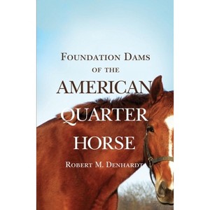 Foundation Dams of the American Quarter Horse - by  Robert Moorman Denhardt (Paperback) - 1 of 1