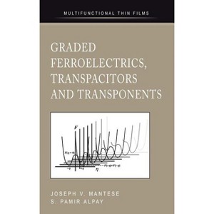 Graded Ferroelectrics, Transpacitors and Transponents - (Multifunctional Thin Film) by  Joseph V Mantese & S Pamir Alpay (Hardcover) - 1 of 1