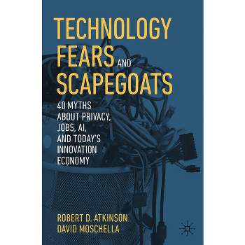 Technology Fears and Scapegoats - by  Robert D Atkinson & David Moschella (Paperback)