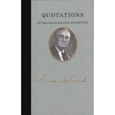 Quotations of Franklin Delano Roosevelt - (Quotations of Great Americans) by  Franklin D Roosevelt (Hardcover)