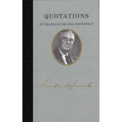 Quotations of Franklin Delano Roosevelt - (Quotations of Great Americans) by  Franklin D Roosevelt (Hardcover)