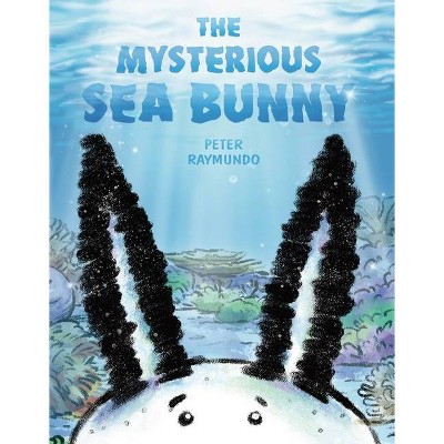 The Mysterious Sea Bunny - by  Peter Raymundo (Hardcover)