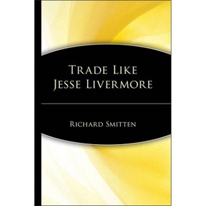Trade Like Jesse Livermore - (Wiley Trading) by  Richard Smitten (Hardcover) - 1 of 1