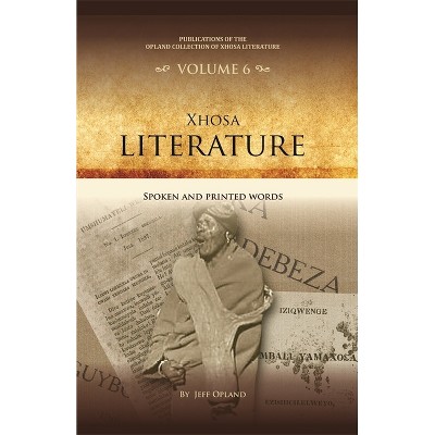 Xhosa Literature - (Publications of the Opland Collection of Xhosa Literature) by  Jeff Opland (Hardcover)