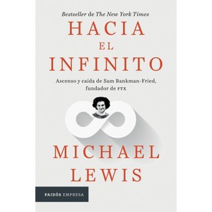 Hacia El Infinito: Ascenso Y Caída de San Bankman-Fried, Fundador de Ftx / Going Infinite: The Rise and Fall of a New Tycoon - by  Michael Lewis - 1 of 1