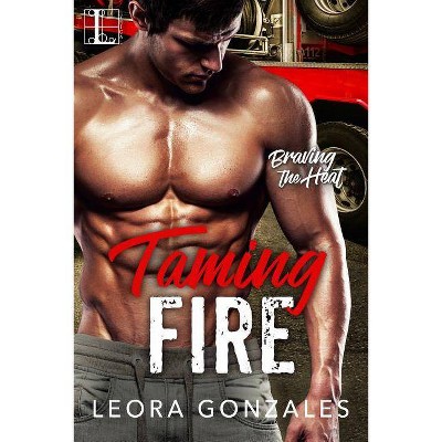 Taming Fire - by  Leora Gonzales (Paperback)