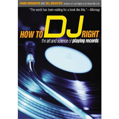 How to DJ Right - by  Frank Broughton & Bill Brewster (Paperback)