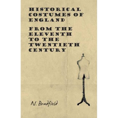 Historical Costumes of England - From the Eleventh to the Twentieth Century - by  N Bradfield (Paperback)