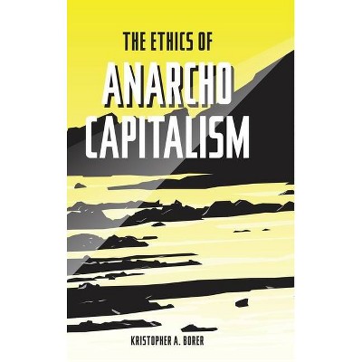 The Ethics of Anarcho-Capitalism - by  Kristopher a Borer (Hardcover)