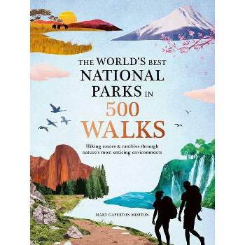 The World's Best National Parks in 500 Walks - by  Mary Caperton Morton (Hardcover)