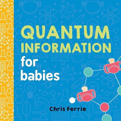 Quantum Information for Babies - (Baby University) by  Chris Ferrie (Board Book)