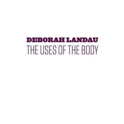 The Uses of the Body - by  Deborah Landau (Paperback)