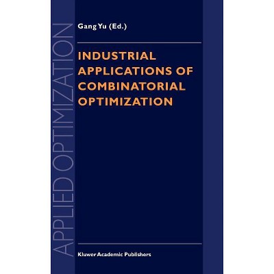 Industrial Applications of Combinatorial Optimization - (Applied Optimization) by  Gang Yu (Hardcover)