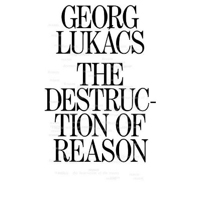 The Destruction of Reason - by  Georg Lukacs (Paperback)