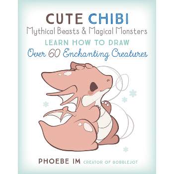 Cute Chibi Mythical Beasts & Magical Monsters - (Cute and Cuddly Art) by  Phoebe Im (Paperback)