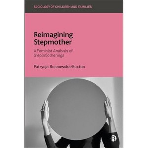 Reimagining Stepmother - (Sociology of Children and Families) by  Patrycja Sosnowska-Buxton (Hardcover) - 1 of 1