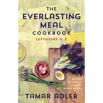 The Everlasting Meal Cookbook - by  Tamar Adler (Hardcover)