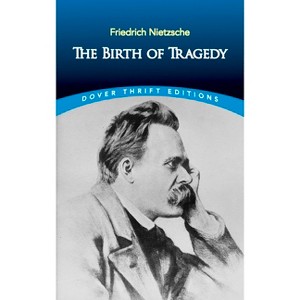 The Birth of Tragedy - (Dover Thrift Editions: Philosophy) by  Friedrich Nietzsche (Paperback) - 1 of 1