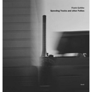 Frank Gohlke: Speeding Trucks and Other Follies - (Hardcover) - 1 of 1