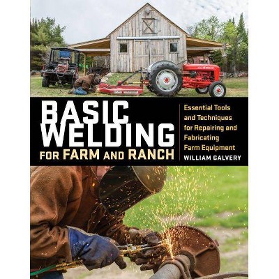 Basic Welding for Farm and Ranch - by  William Galvery (Paperback)