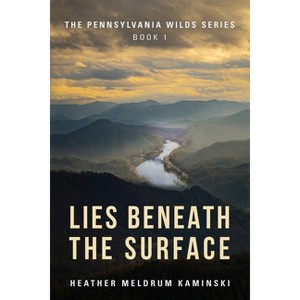 Lies Beneath the Surface - (The Pennsylvania Wilds Series Book 1) by  Heather Meldrum Kaminski (Paperback) - 1 of 1