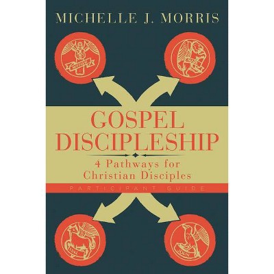 Gospel Discipleship Participant Guide - by  Michelle J Morris (Paperback)