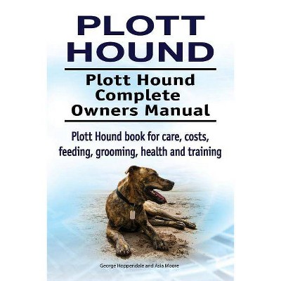 Plott Hound. Plott Hound Complete Owners Manual. Plott Hound book for care, costs, feeding, grooming, health and training. - (Paperback)