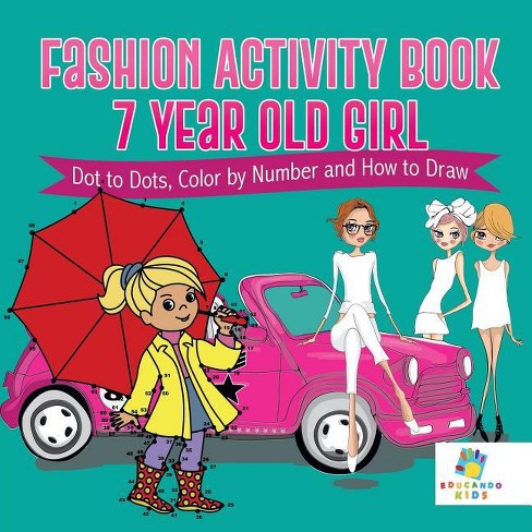 Fashion Activity Book 7 Year Old Girl Dot To Dots, Color By Number And How  To Draw - By Educando Kids (paperback) : Target