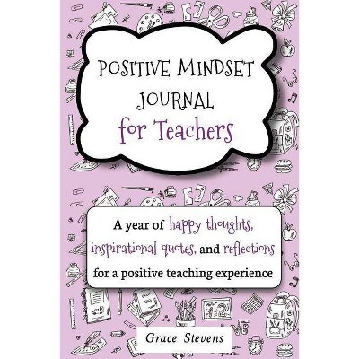 Positive Mindset Journal For Teachers - by  Grace Stevens (Paperback)