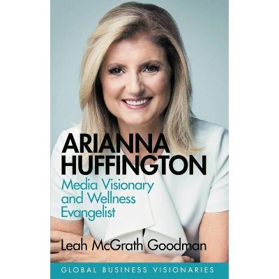 Arianna Huffington - by  Leah McGrath Goodman (Hardcover)