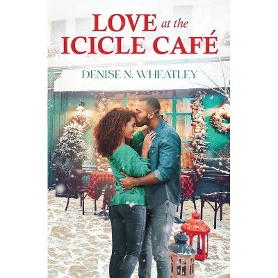 Love at the Icicle Café - by  Denise N Wheatley (Paperback)