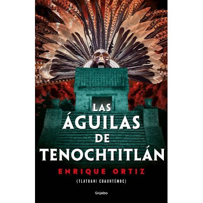 Las Águilas de Tenochtitlán / The Eagles of Tenochtitlan - by  Enrique Ortiz (Paperback)