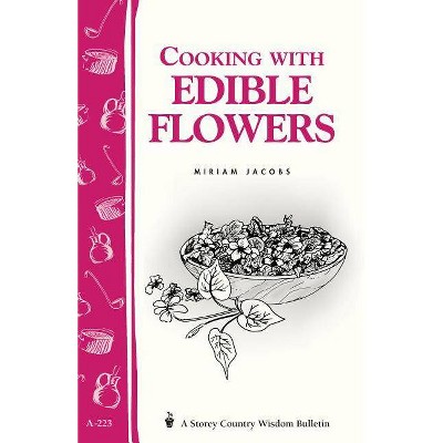 Cooking with Edible Flowers - (Storey Country Wisdom Bulletin) by  Miriam Jacobs (Paperback)