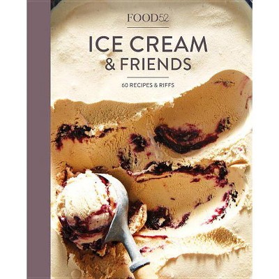 Food52 Ice Cream and Friends - (Food52 Works) by  Editors of Food52 (Hardcover)