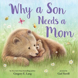 Why a Son Needs a Mom: Celebrate Your Special Mother and Son Bond this Mother's Day in this Sweet Picture Book! - by Gregory Lang (Hardcover) - 1 of 1