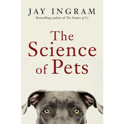The Science of Pets - by  Jay Ingram (Hardcover)