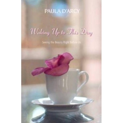 Waking Up to This Day - by  Paula D'Arcy (Paperback)