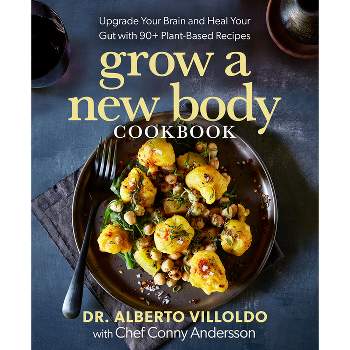 Grow a New Body Cookbook - by  Alberto Villoldo & Conny Andersson (Hardcover)