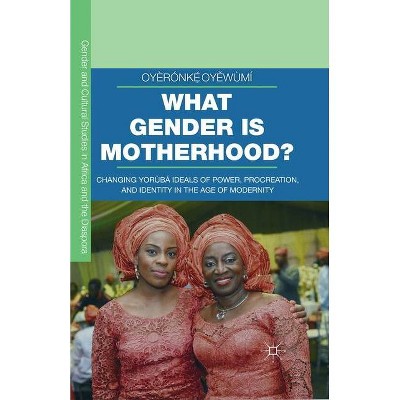 What Gender Is Motherhood? - (Gender and Cultural Studies in Africa and the Diaspora) by  Oyèrónk&#7865 & &#769 & Oy&#283 & wùmí (Paperback)