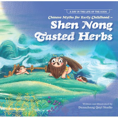 Chinese Myths for Early Childhood--Shen Nong Tasted Herbs - (A Day in the Life of the Gods) by  Duan Zhang Quyi Studio N/A (Paperback)