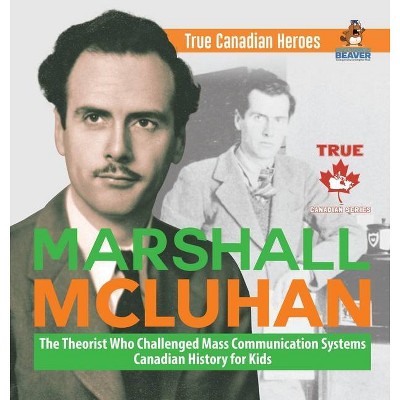 Marshall McLuhan - The Theorist Who Challenged Mass Communication Systems - Canadian History for Kids - True Canadian Heroes - by  Professor Beaver