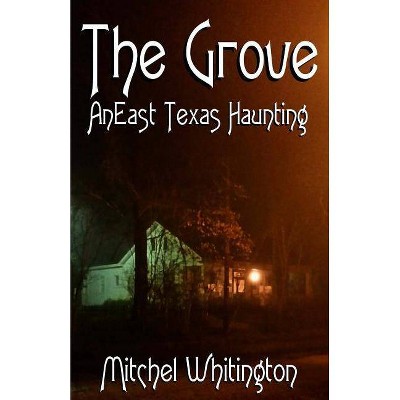 The Grove - An East Texas Haunting - by  Mitchel Whitington (Paperback)