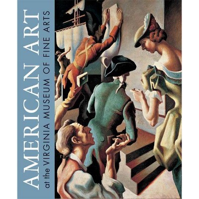 American Art at the Virginia Museum of Fine Arts - by  Elizabeth O'Leary & Sylvia Yount & Susan J Rawles & David Park Curry (Hardcover)