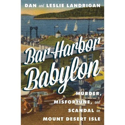 Bar Harbor Babylon - by  Dan Landrigan & Leslie Landrigan (Hardcover)