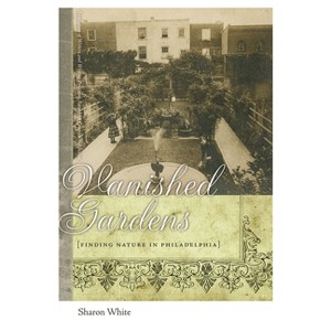 Vanished Gardens - (The Sue William Silverman Prize for Creative Nonfiction) by  Sharon White (Paperback) - 1 of 1