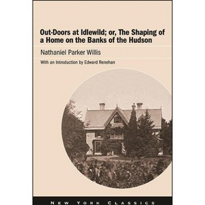 Out-Doors at Idlewild; or, The Shaping of a Home on the Banks of the Hudson - (Excelsior Editions) by  Nathaniel Parker Willis (Paperback) - 1 of 1