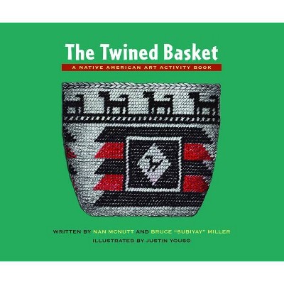 The Twined Basket - (Native American Art Activity Book) by  Nan McNutt & Bruce ""subiyay"" Miller (Paperback)