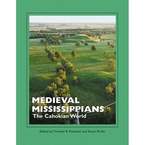 Medieval Mississippians - (School for Advanced Research Popular Archaeology Book) by  Timothy R Pauketat & Susan M Alt (Paperback) - 1 of 1